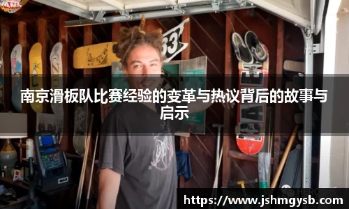 南京滑板队比赛经验的变革与热议背后的故事与启示